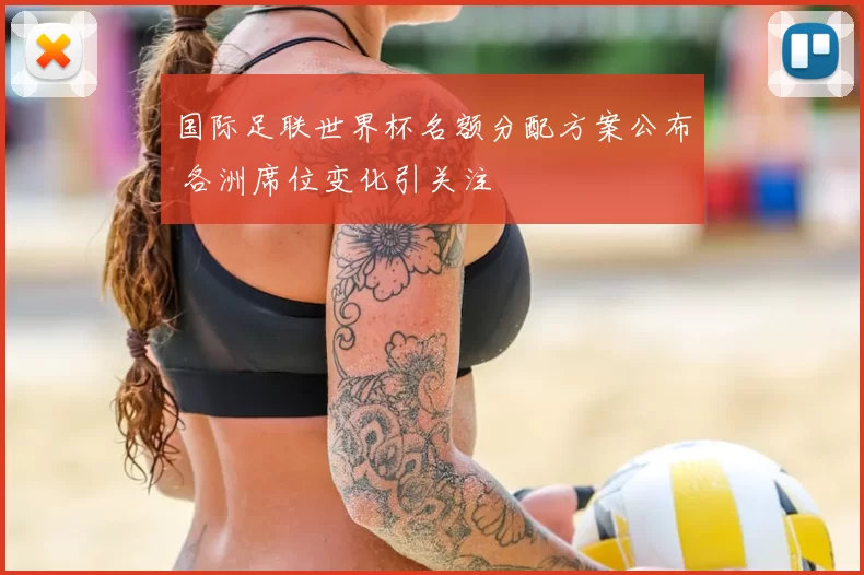 国际足联世界杯名额分配方案公布 各洲席位变化引关注