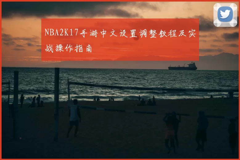 NBA2K17手游中文设置调整教程及实战操作指南