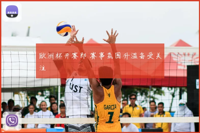 欧洲杯开赛即 赛事氛围升温备受关注