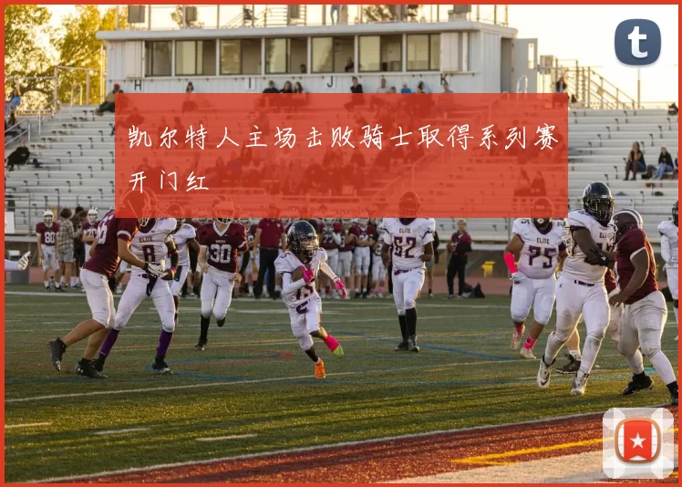 凯尔特人主场击败骑士取得系列赛开门红