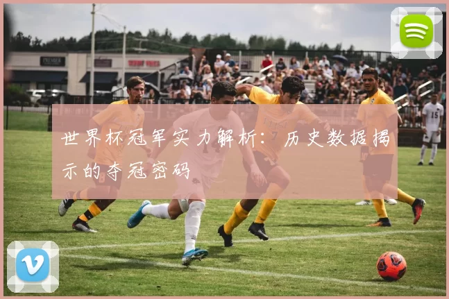 世界杯冠军实力解析:历史数据揭示的夺冠密码