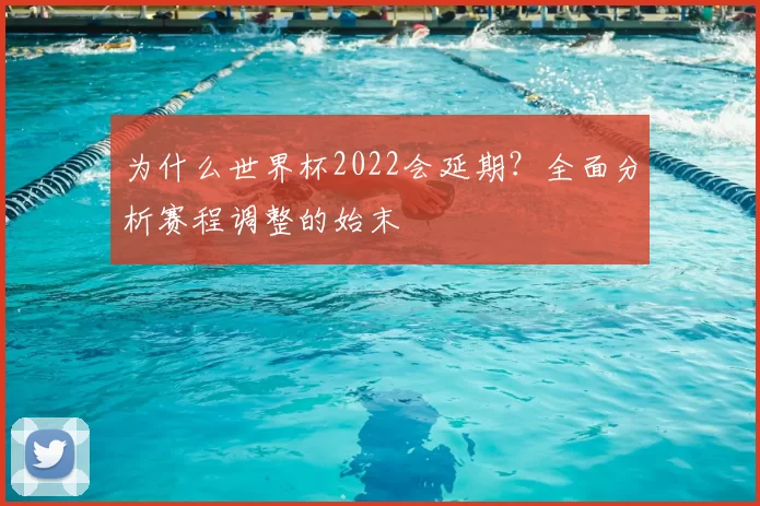为什么世界杯2022会延期?全面分析赛程调整的始末