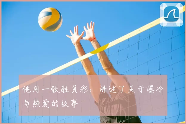 他用一张胜负彩，讲述了关于爆冷与热爱的故事