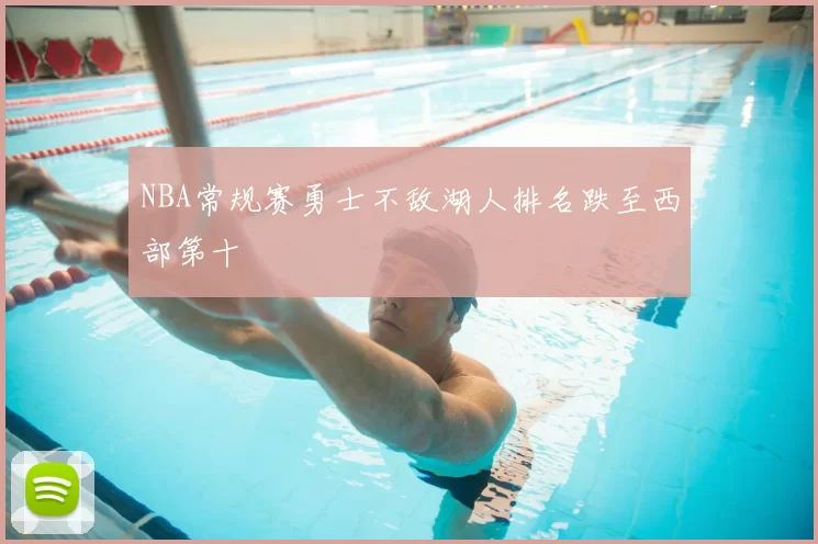 NBA常规赛勇士不敌湖人排名跌至西部第十