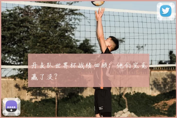 丹麦队世界杯战绩回顾:他们究竟赢了没?
