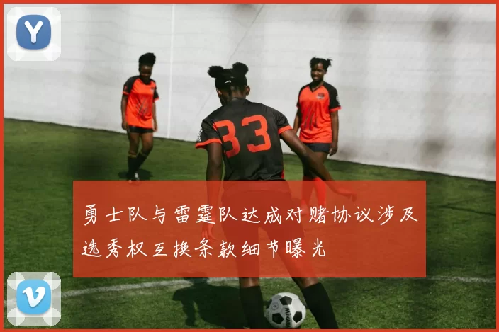 勇士队与雷霆队达成对赌协议涉及选秀权互换条款细节曝光