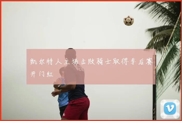凯尔特人主场击败骑士取得季后赛开门红