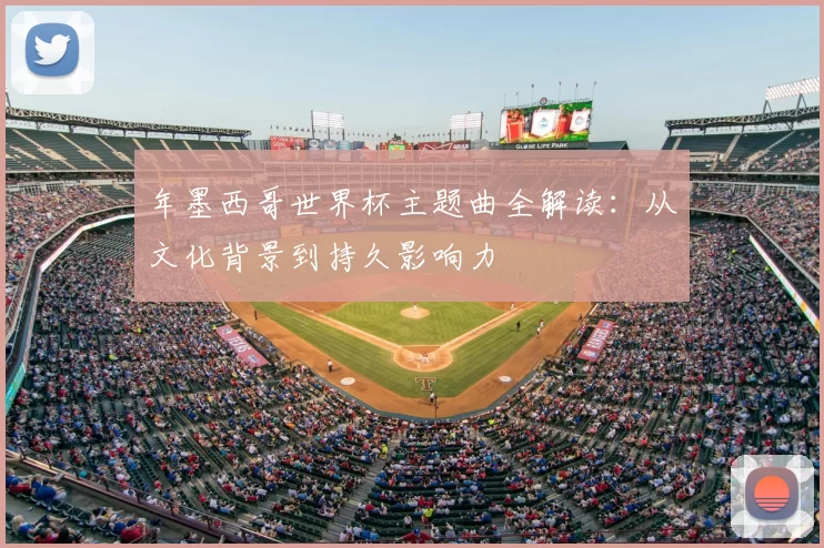 年墨西哥世界杯主题曲全解读：从文化背景到持久影响力