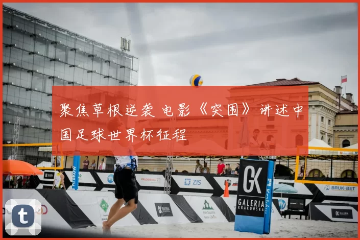 聚焦草根逆袭 电影《突围》讲述中国足球世界杯征程