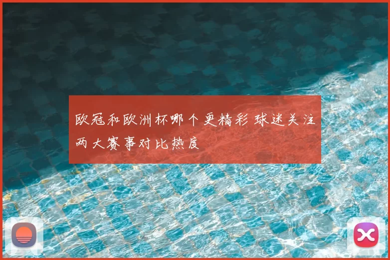 欧冠和欧洲杯哪个更精彩 球迷关注两大赛事对比热度
